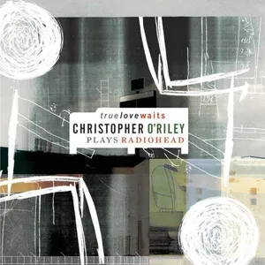 True love waits : Christopher O'Riley plays Radiohead